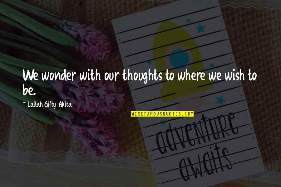 Wishes Thoughts Quotes By Lailah Gifty Akita: We wonder with our thoughts to where we