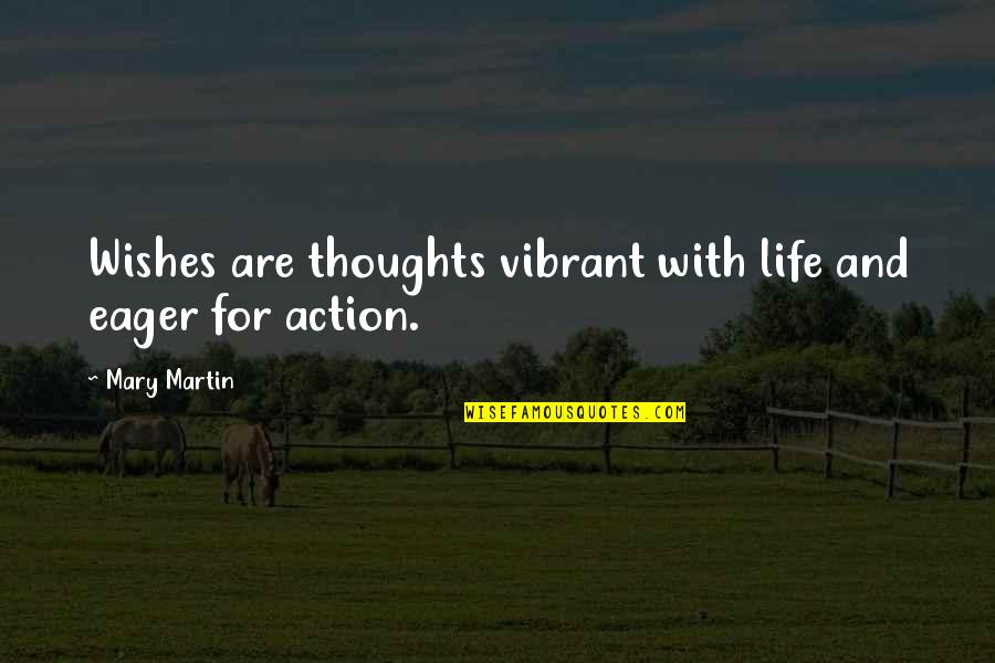 Wishes Thoughts Quotes By Mary Martin: Wishes are thoughts vibrant with life and eager
