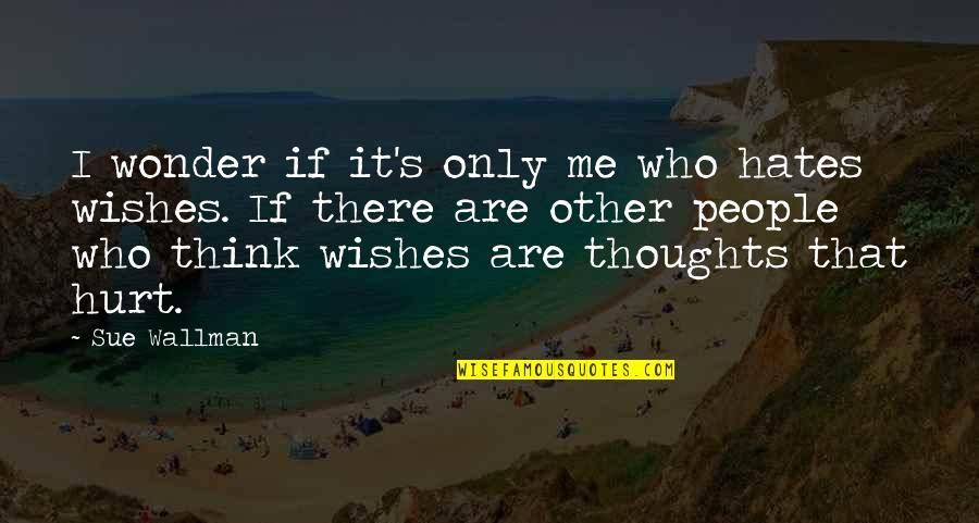 Wishes Thoughts Quotes By Sue Wallman: I wonder if it's only me who hates