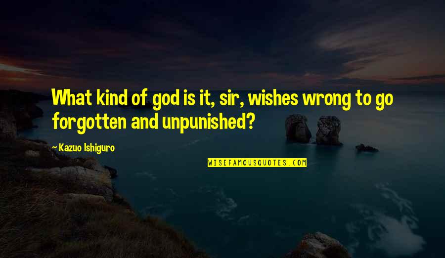 Wishes To God Quotes By Kazuo Ishiguro: What kind of god is it, sir, wishes