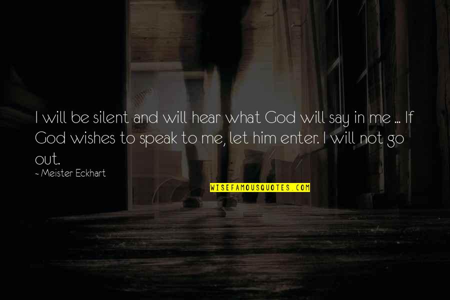 Wishes To God Quotes By Meister Eckhart: I will be silent and will hear what