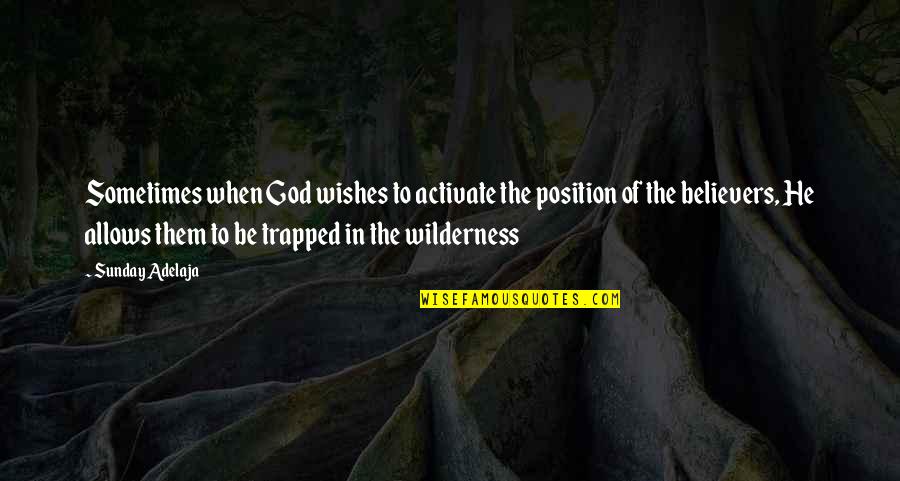Wishes To God Quotes By Sunday Adelaja: Sometimes when God wishes to activate the position