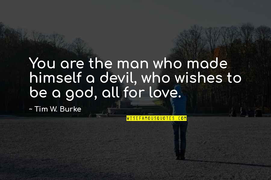 Wishes To God Quotes By Tim W. Burke: You are the man who made himself a