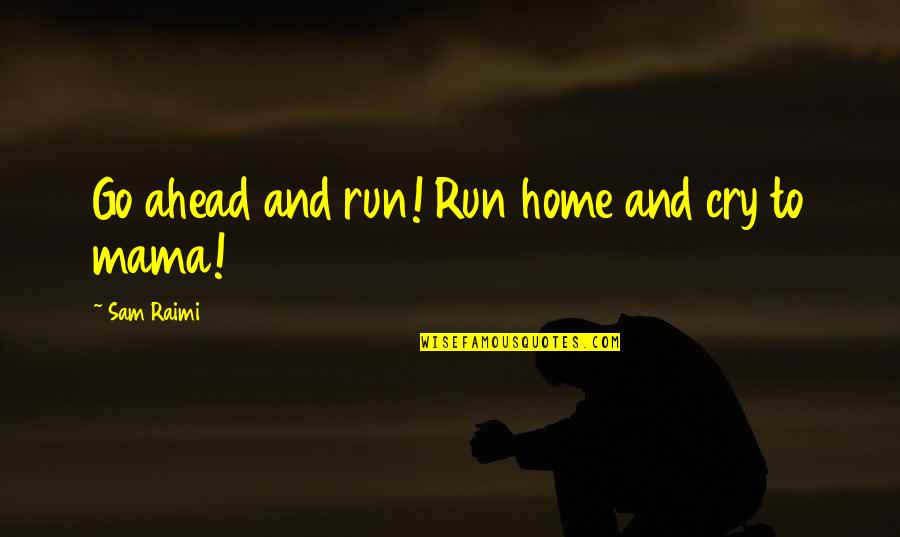 Wishest Quotes By Sam Raimi: Go ahead and run! Run home and cry