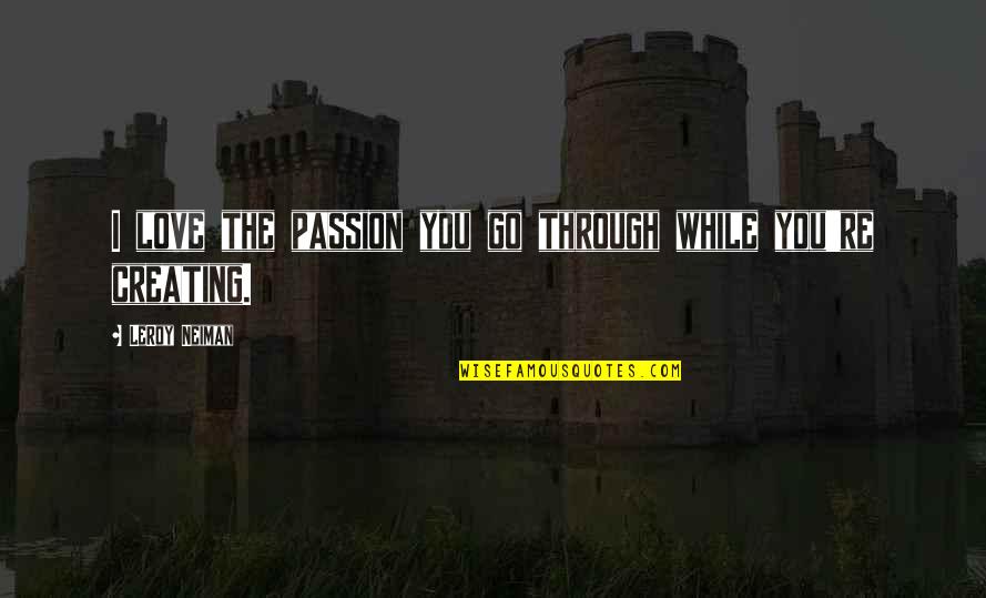 Wisheth Quotes By LeRoy Neiman: I love the passion you go through while Wisheth Quotes By LeRoy Neiman: I love the passion you go through while