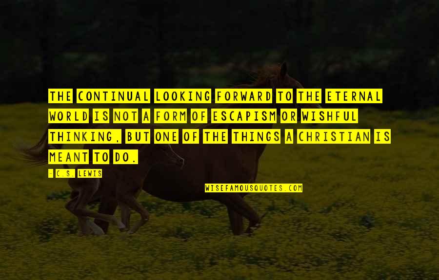 Wishful Inspirational Quotes By C.S. Lewis: The continual looking forward to the eternal world