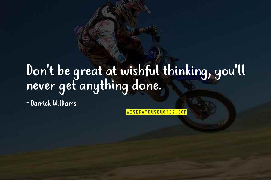 Wishful Inspirational Quotes By Darrick Williams: Don't be great at wishful thinking, you'll never