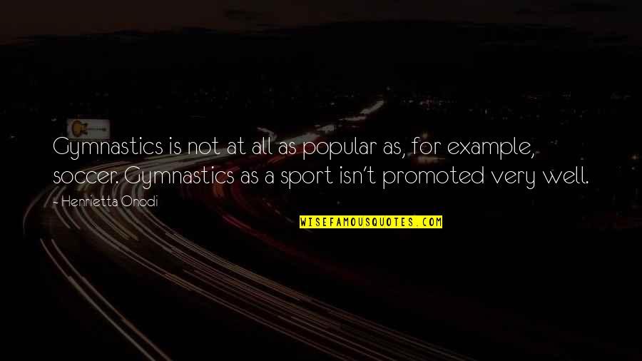 Wishful Inspirational Quotes By Henrietta Onodi: Gymnastics is not at all as popular as, Wishful Inspirational Quotes By Henrietta Onodi: Gymnastics is not at all as popular as,