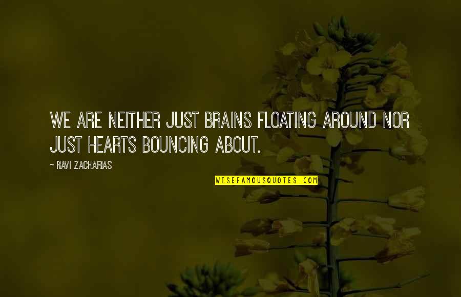 Wishful Life Quotes By Ravi Zacharias: We are neither just brains floating around nor