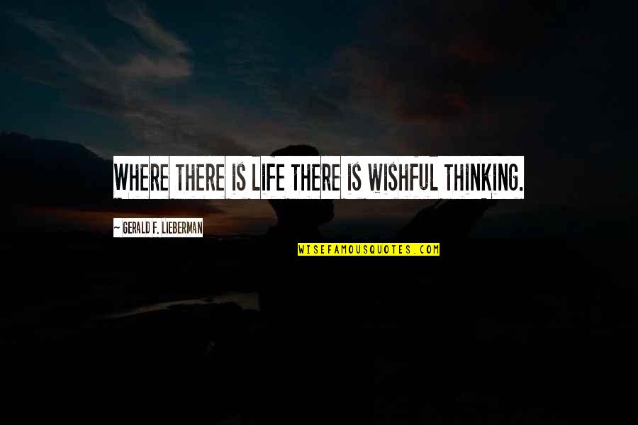Wishful Quotes By Gerald F. Lieberman: Where there is life there is wishful thinking.