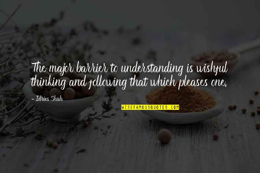 Wishful Quotes By Idries Shah: The major barrier to understanding is wishful thinking