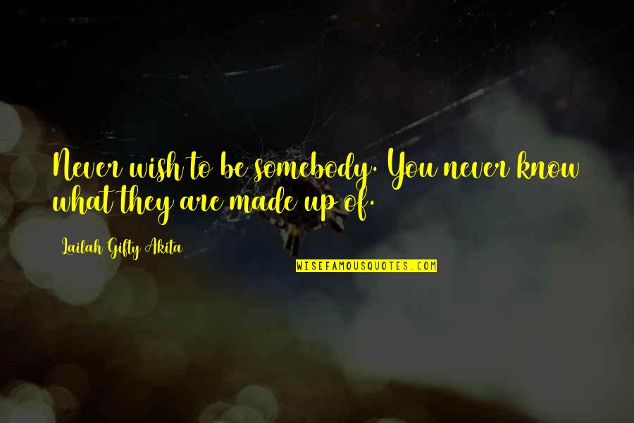 Wishful Quotes By Lailah Gifty Akita: Never wish to be somebody. You never know