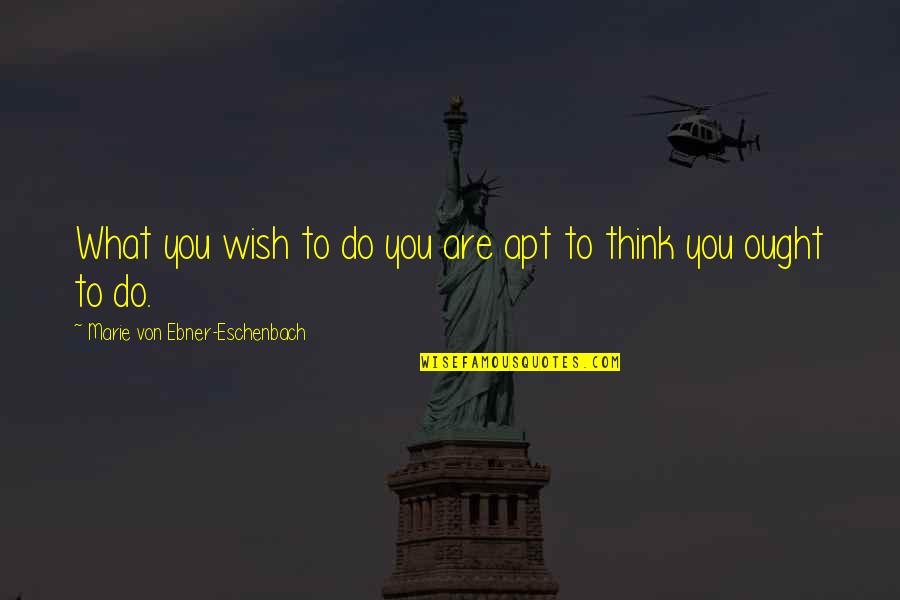 Wishful Quotes By Marie Von Ebner-Eschenbach: What you wish to do you are apt