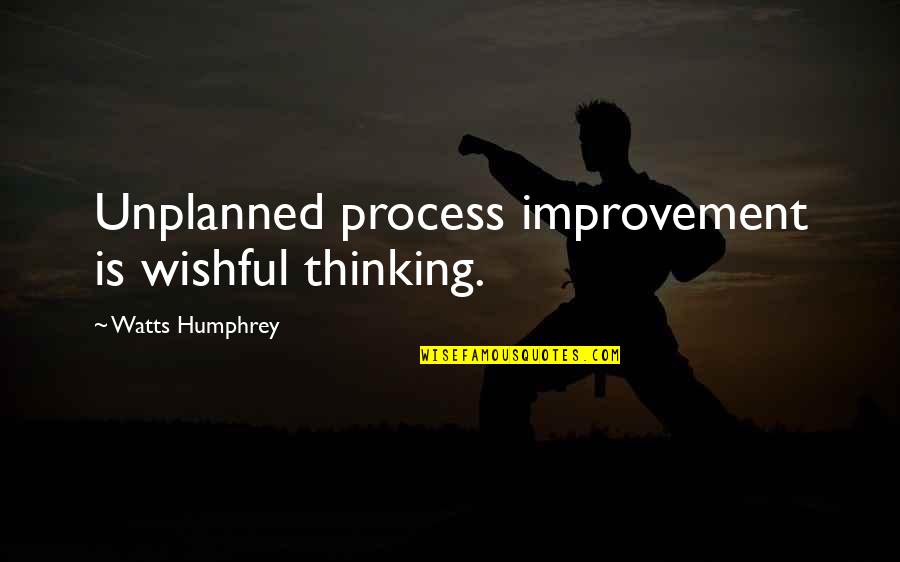 Wishful Quotes By Watts Humphrey: Unplanned process improvement is wishful thinking.