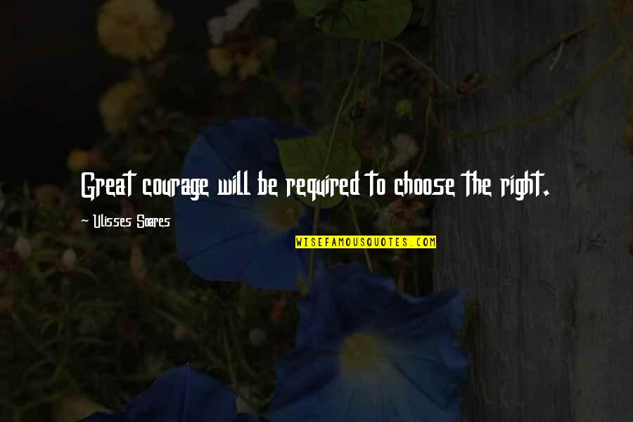 Wishful Thinking Movie Quotes By Ulisses Soares: Great courage will be required to choose the Wishful Thinking Movie Quotes By Ulisses Soares: Great courage will be required to choose the
