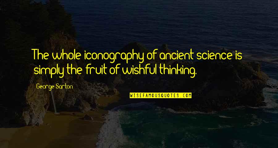 Wishful Thinking Quotes By George Sarton: The whole iconography of ancient science is simply