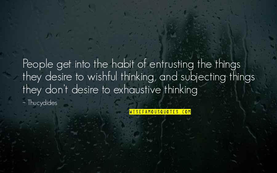 Wishful Thinking Quotes By Thucydides: People get into the habit of entrusting the Wishful Thinking Quotes By Thucydides: People get into the habit of entrusting the