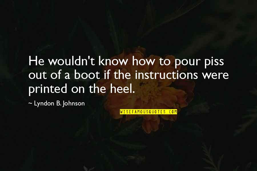 Wishful Thoughts Quotes By Lyndon B. Johnson: He wouldn't know how to pour piss out