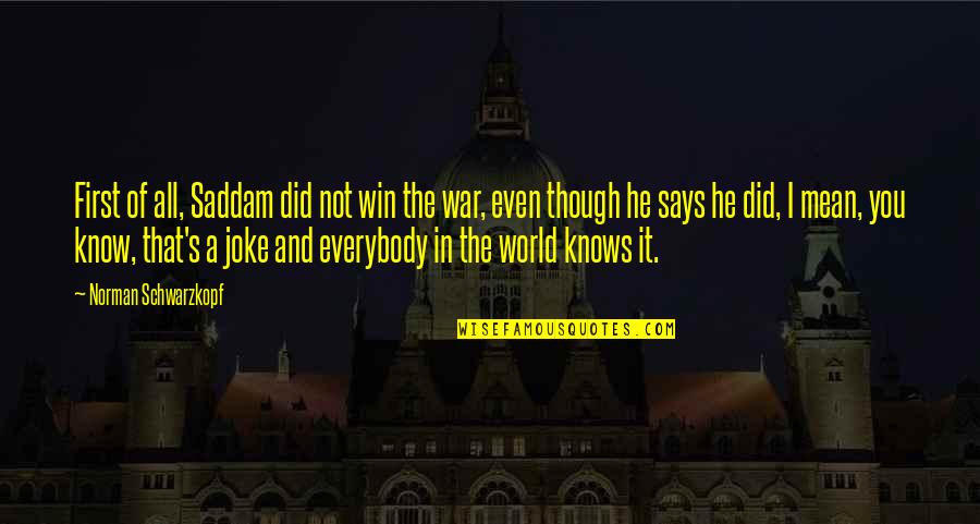 Wishfulness Synonym Quotes By Norman Schwarzkopf: First of all, Saddam did not win the