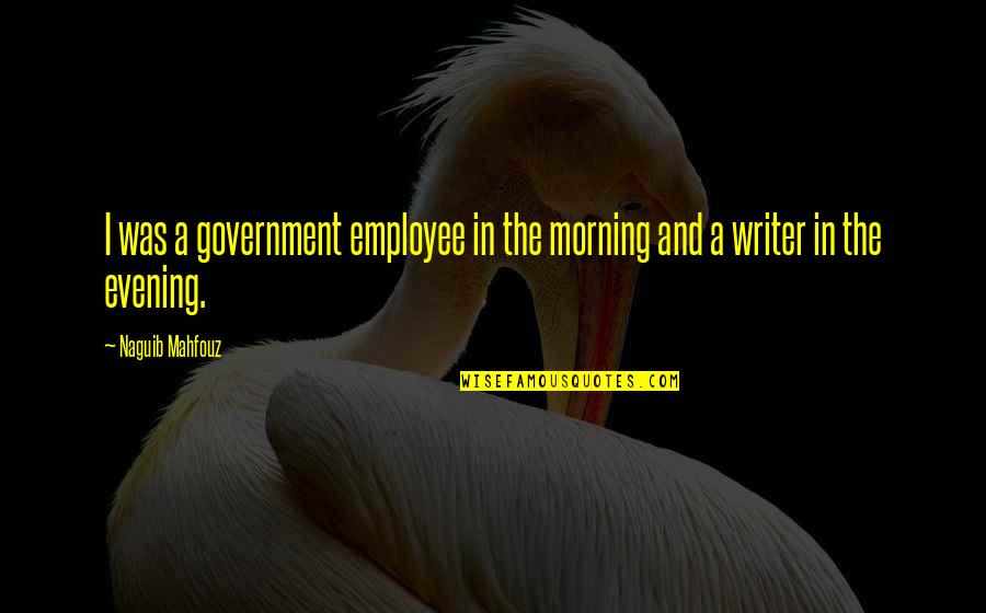 Wishing A Family Well Quotes By Naguib Mahfouz: I was a government employee in the morning