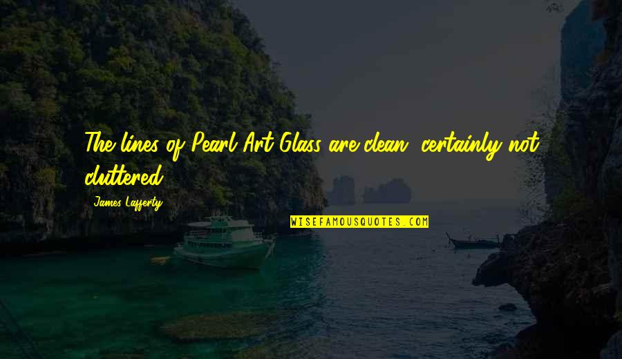 Wishing A Good Week Quotes By James Lafferty: The lines of Pearl Art Glass are clean, Wishing A Good Week Quotes By James Lafferty: The lines of Pearl Art Glass are clean,