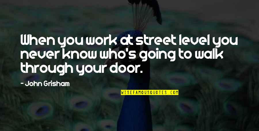 Wishing A Good Week Quotes By John Grisham: When you work at street level you never