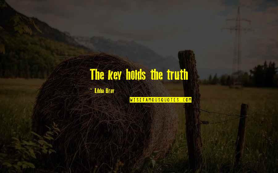 Wishing A Good Week Quotes By Libba Bray: The key holds the truth Wishing A Good Week Quotes By Libba Bray: The key holds the truth