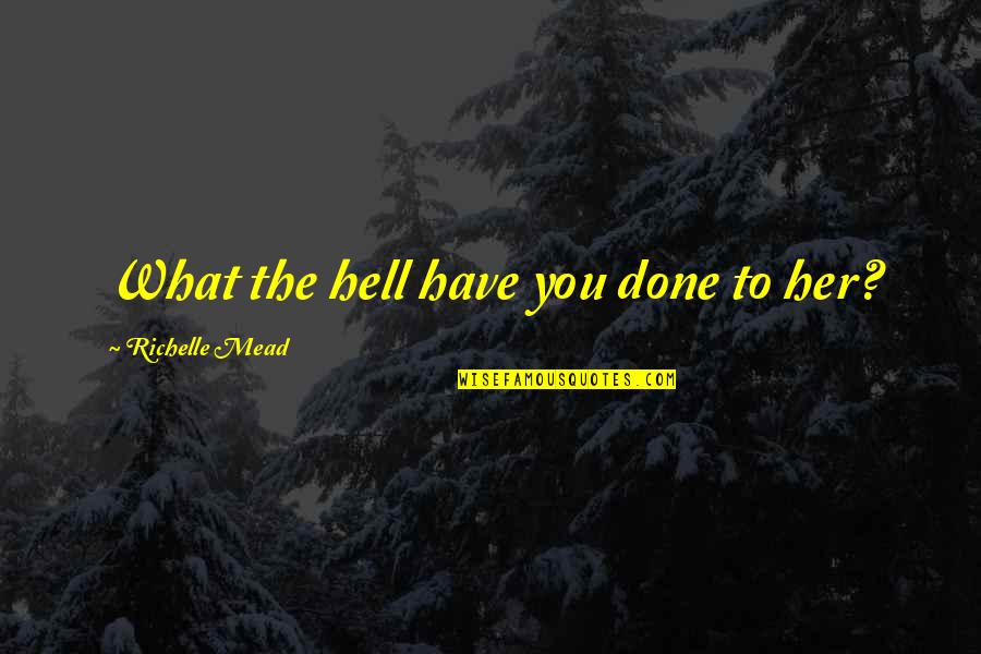 Wishing A Good Week Quotes By Richelle Mead: What the hell have you done to her? Wishing A Good Week Quotes By Richelle Mead: What the hell have you done to her?