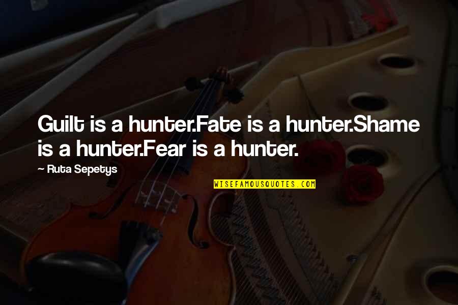 Wishing A Good Week Quotes By Ruta Sepetys: Guilt is a hunter.Fate is a hunter.Shame is