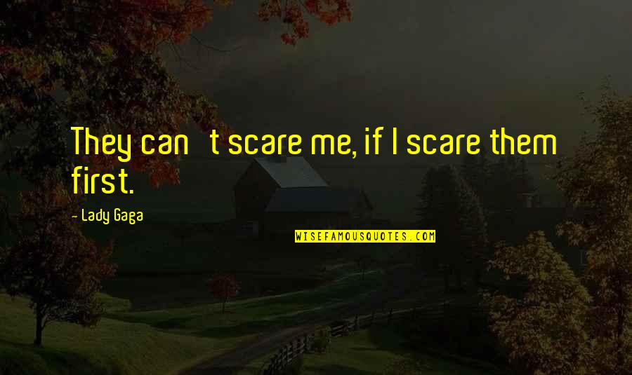 Wishing A Nice Day Quotes By Lady Gaga: They can't scare me, if I scare them