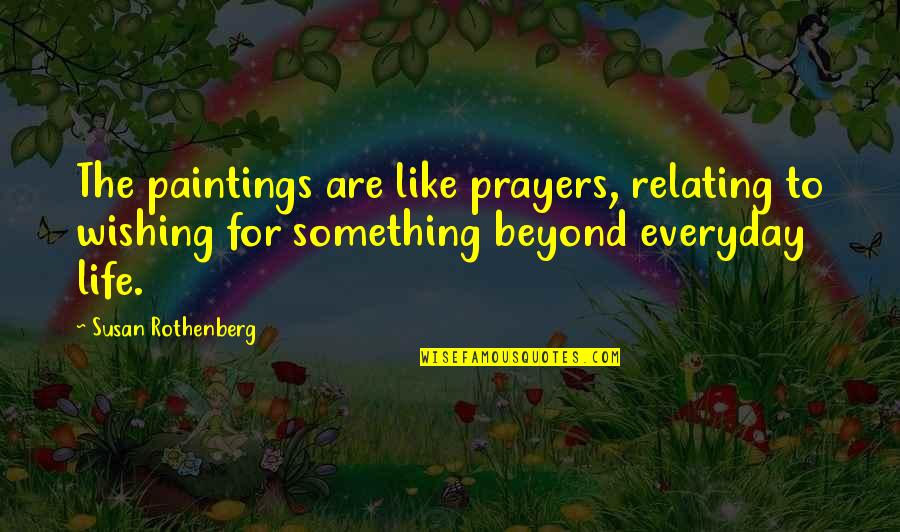 Wishing All The Best In Life Quotes By Susan Rothenberg: The paintings are like prayers, relating to wishing