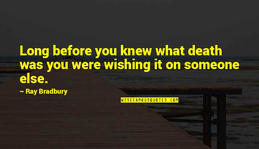 Wishing Death On Someone Quotes By Ray Bradbury: Long before you knew what death was you