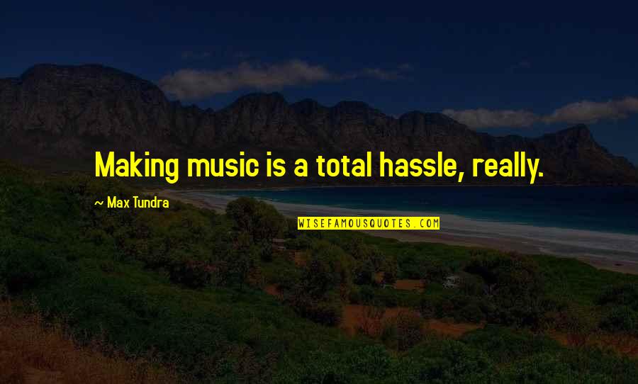 Wishing Dreams Come True Quotes By Max Tundra: Making music is a total hassle, really. Wishing Dreams Come True Quotes By Max Tundra: Making music is a total hassle, really.