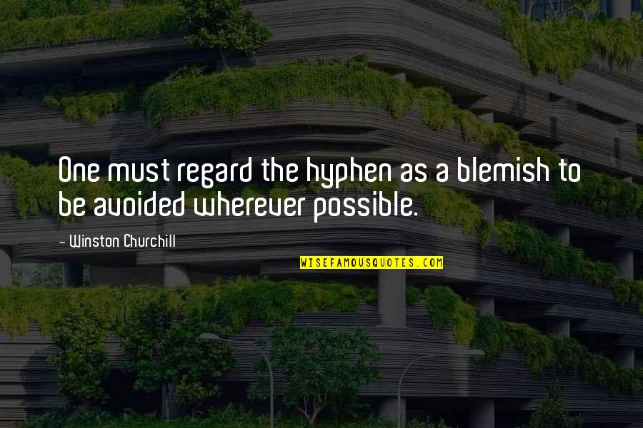 Wishing Dreams Come True Quotes By Winston Churchill: One must regard the hyphen as a blemish Wishing Dreams Come True Quotes By Winston Churchill: One must regard the hyphen as a blemish