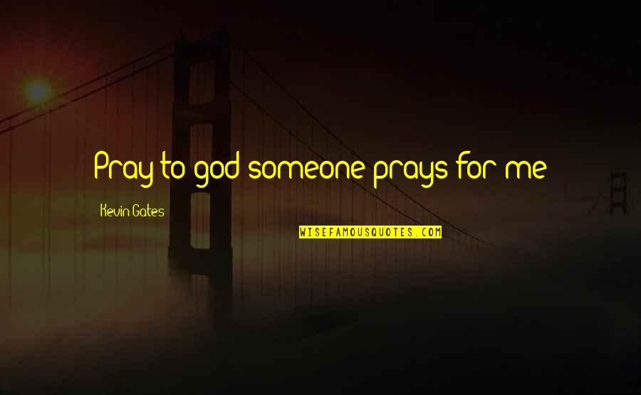 Wishing For A Miracle Quotes By Kevin Gates: Pray to god someone prays for me