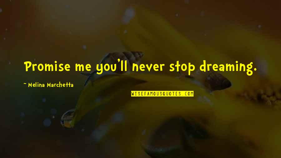 Wishing For Death Quotes By Melina Marchetta: Promise me you'll never stop dreaming. Wishing For Death Quotes By Melina Marchetta: Promise me you'll never stop dreaming.