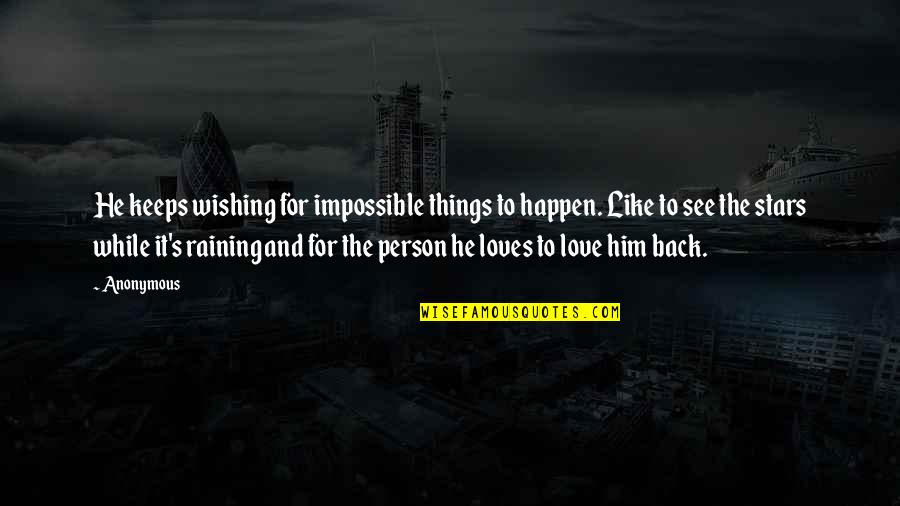 Wishing For Love Quotes By Anonymous: He keeps wishing for impossible things to happen.