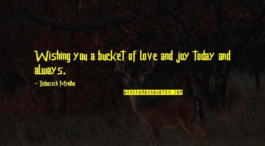 Wishing For Love Quotes By Debasish Mridha: Wishing you a bucket of love and joy