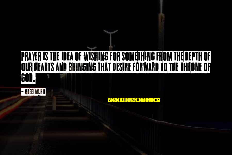 Wishing For Something Quotes By Greg Laurie: Prayer is the idea of wishing for something