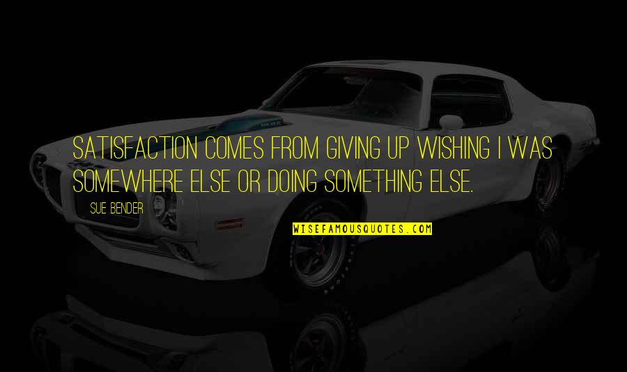 Wishing For Something Quotes By Sue Bender: Satisfaction comes from giving up wishing I was