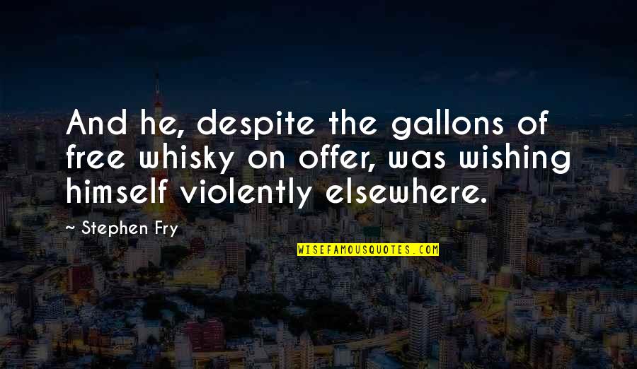 Wishing For The Best Quotes By Stephen Fry: And he, despite the gallons of free whisky