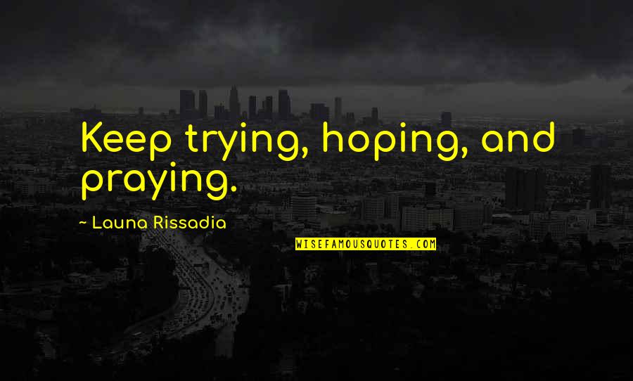 Wishing Get Well Quotes By Launa Rissadia: Keep trying, hoping, and praying.