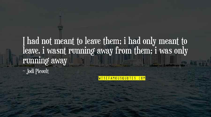 Wishing Good For Others Quotes By Jodi Picoult: I had not meant to leave them; i