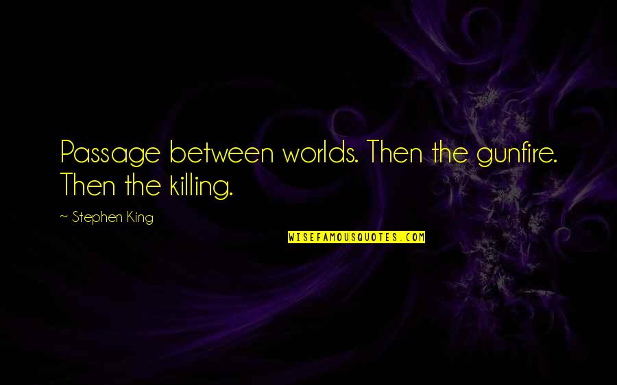 Wishing Gud Luck Quotes By Stephen King: Passage between worlds. Then the gunfire. Then the