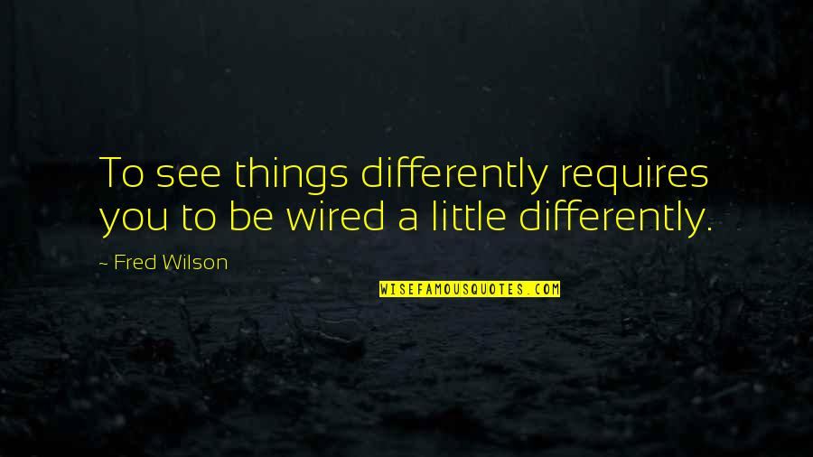 Wishing Happily Married Quotes By Fred Wilson: To see things differently requires you to be
