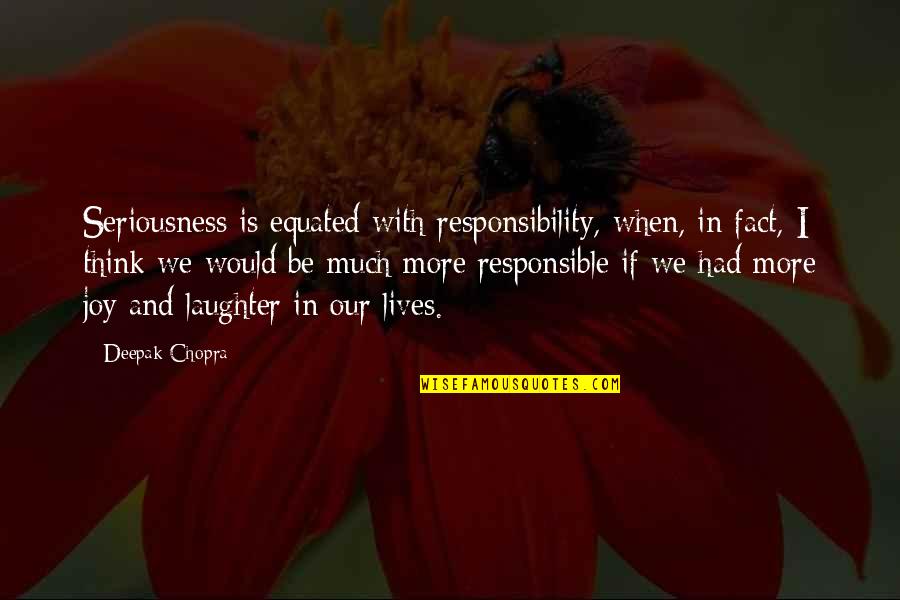 Wishing Happy Dussehra Quotes By Deepak Chopra: Seriousness is equated with responsibility, when, in fact, Wishing Happy Dussehra Quotes By Deepak Chopra: Seriousness is equated with responsibility, when, in fact,