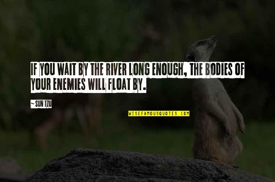 Wishing He Cared Quotes By Sun Tzu: If you wait by the river long enough,