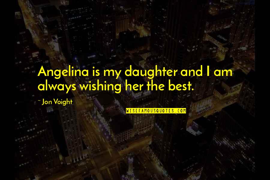 Wishing Her The Best Quotes By Jon Voight: Angelina is my daughter and I am always