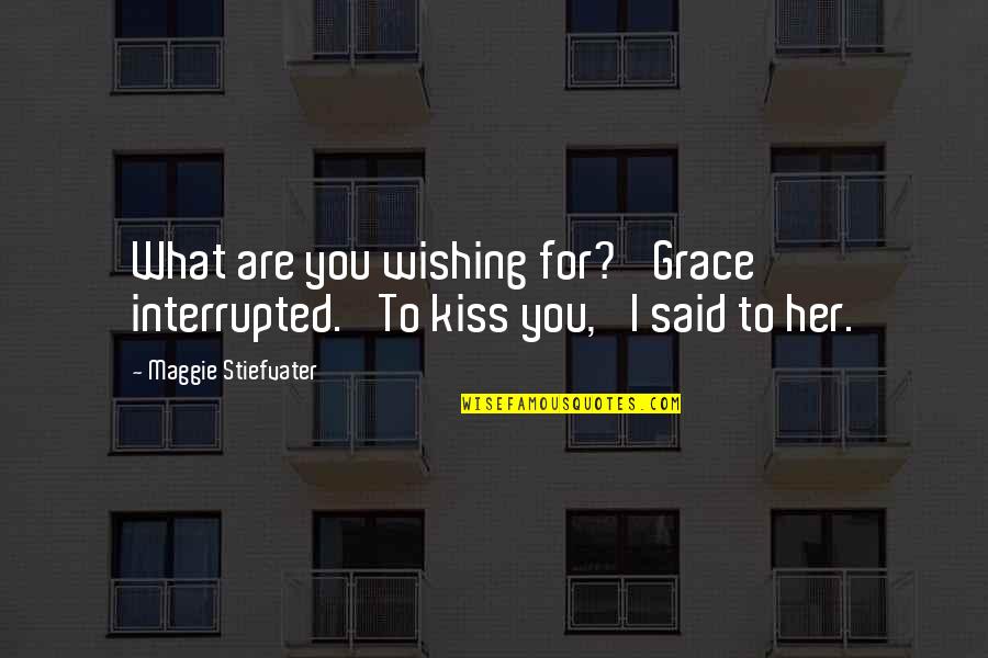 Wishing Her The Best Quotes By Maggie Stiefvater: What are you wishing for?' Grace interrupted. 'To