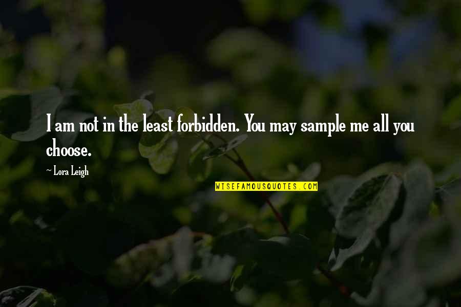 Wishing I Never Had Quotes By Lora Leigh: I am not in the least forbidden. You
